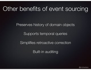 @crichardson
Preserves history of domain objects
Supports temporal queries
Simpliﬁes retroactive correction
Built-in audit...