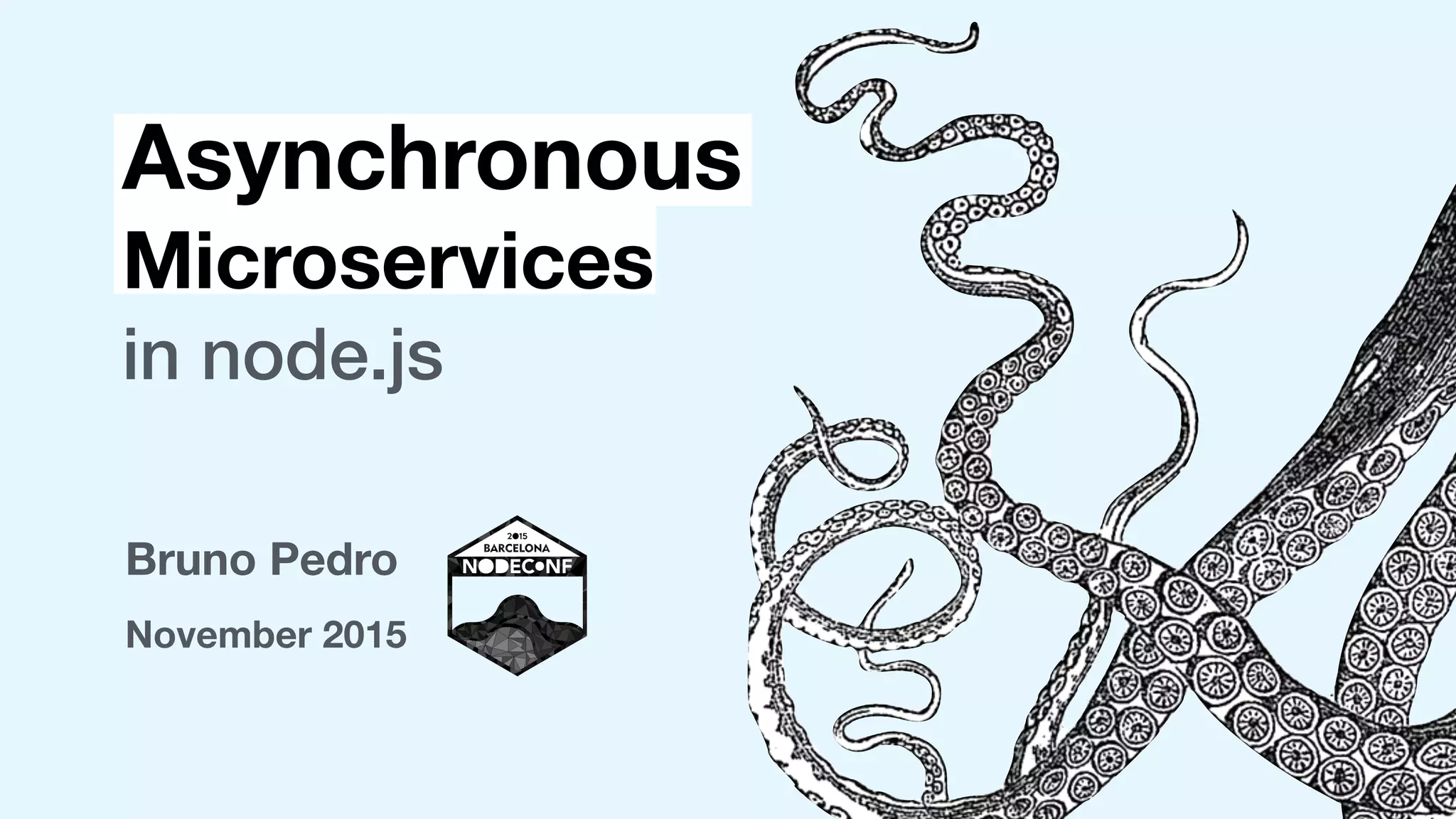 Bruno Pedro
November 2015
Asynchronous
Microservices
in node.js