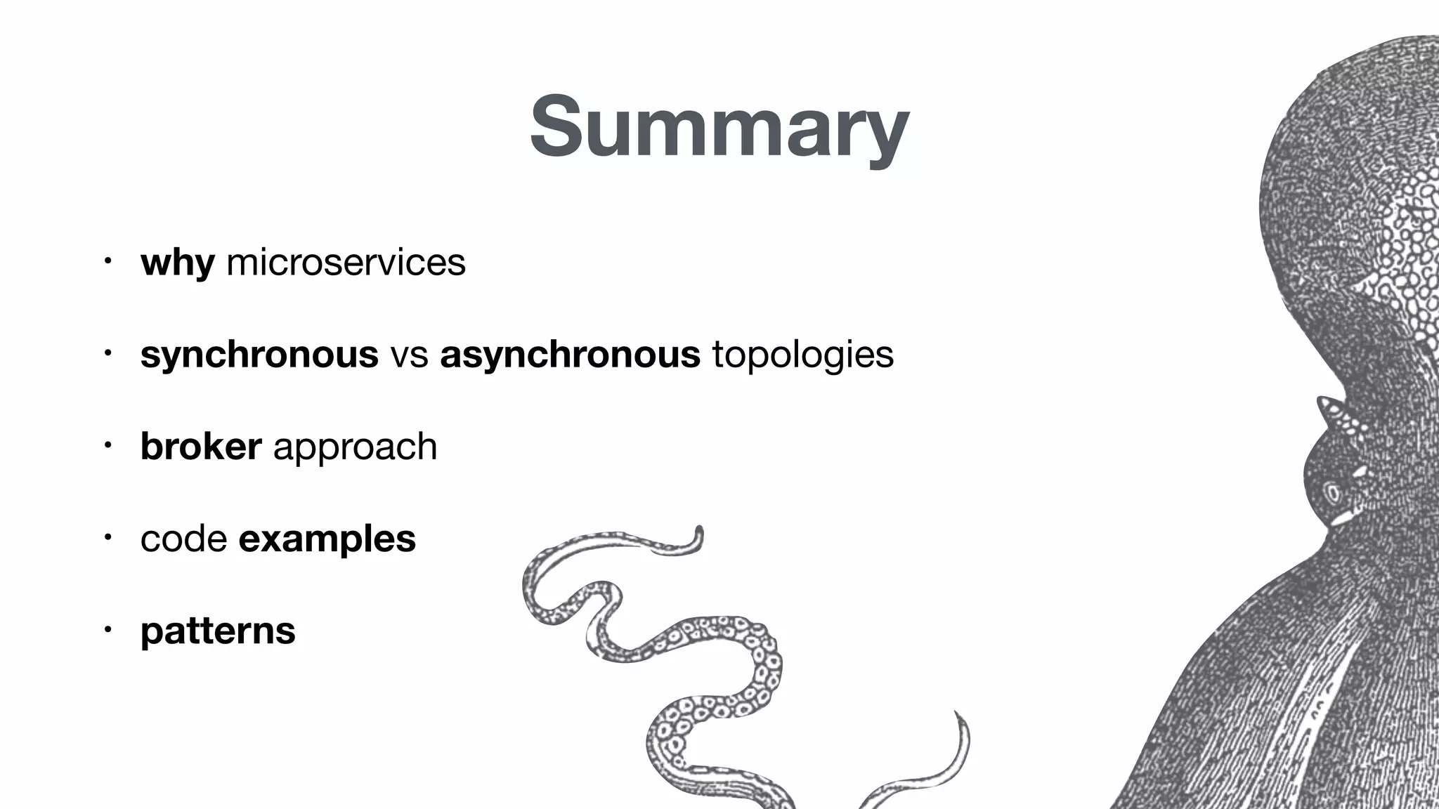 Summary
• why microservices
• synchronous vs asynchronous topologies
• broker approach
• code examples
• patterns