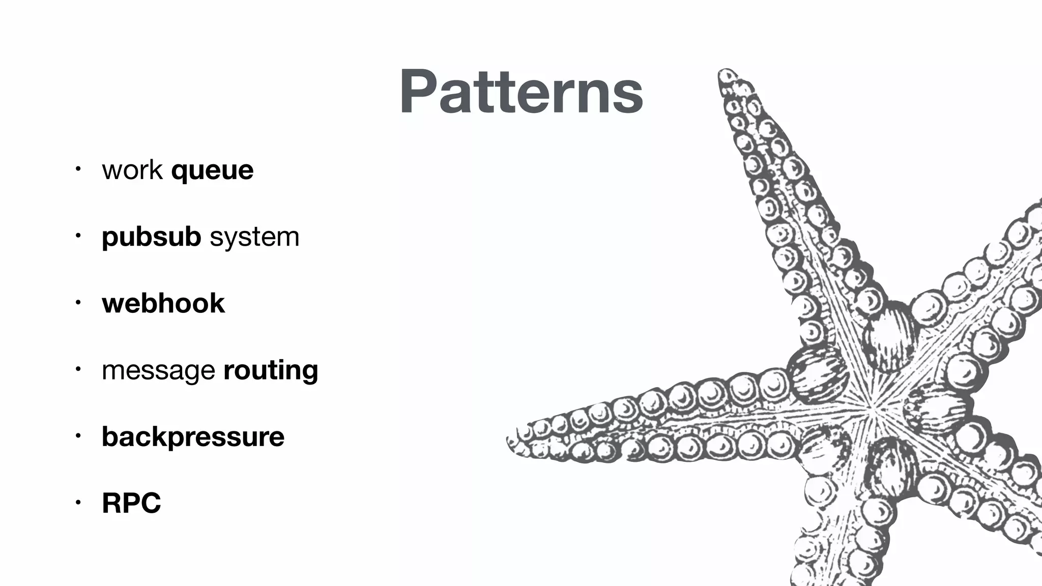 Patterns
• work queue
• pubsub system
• webhook
• message routing
• backpressure
• RPC