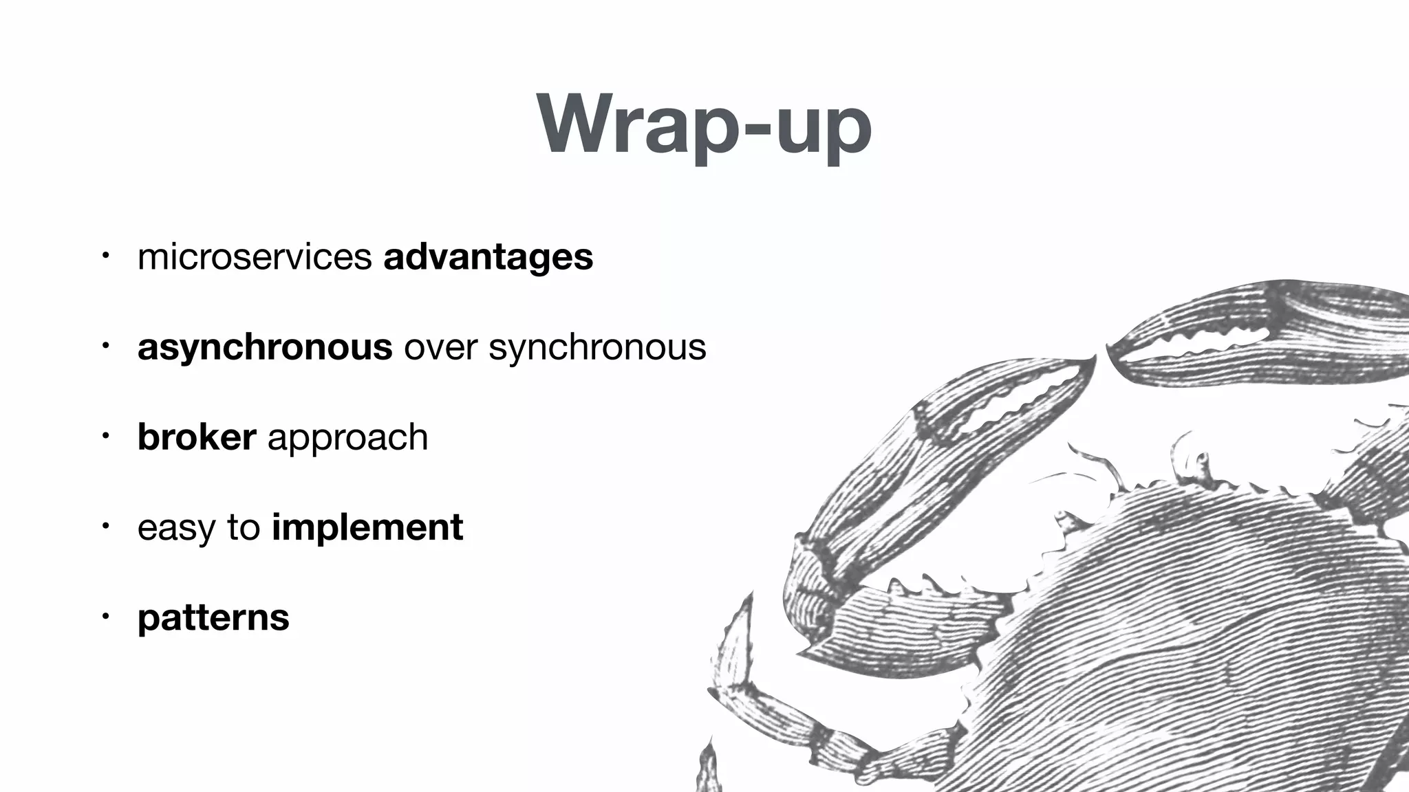 Wrap-up
• microservices advantages
• asynchronous over synchronous
• broker approach
• easy to implement
• patterns