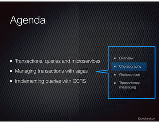 @crichardson
Agenda
Overview
Choreography
Orchestration
Transactional
messaging
Transactions, queries and microservices
Managing transactions with sagas
Implementing queries with CQRS
 