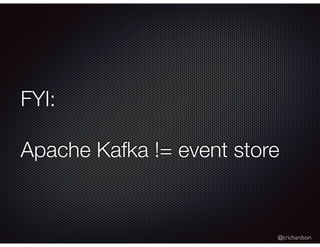 @crichardson
FYI:
Apache Kafka != event store
 