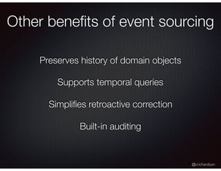 @crichardson
Preserves history of domain objects
Supports temporal queries
Simpliﬁes retroactive correction
Built-in auditing
Other beneﬁts of event sourcing
 