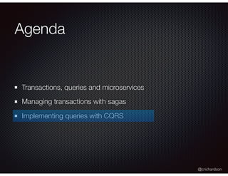 @crichardson
Agenda
Transactions, queries and microservices
Managing transactions with sagas
Implementing queries with CQRS
 