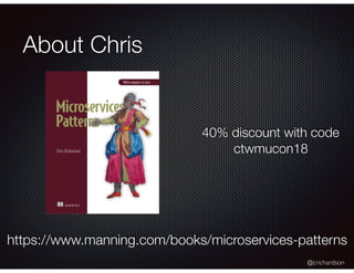 @crichardson
About Chris
https://www.manning.com/books/microservices-patterns
40% discount with code
ctwmucon18
 