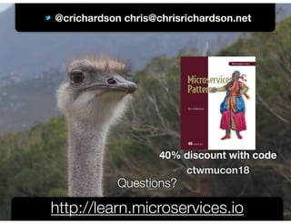 @crichardson
@crichardson chris@chrisrichardson.net
http://learn.microservices.io
Questions?
40% discount with code
ctwmucon18
 