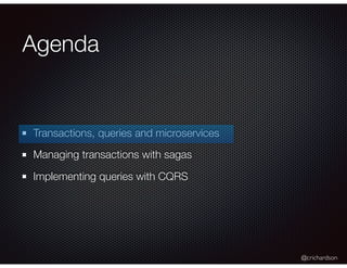@crichardson
Agenda
Transactions, queries and microservices
Managing transactions with sagas
Implementing queries with CQRS
 