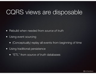 @crichardson
CQRS views are disposable
Rebuild when needed from source of truth
Using event sourcing
(Conceptually) replay...