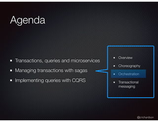 @crichardson
Overview
Choreography
Orchestration
Transactional
messaging
Agenda
Transactions, queries and microservices
Ma...