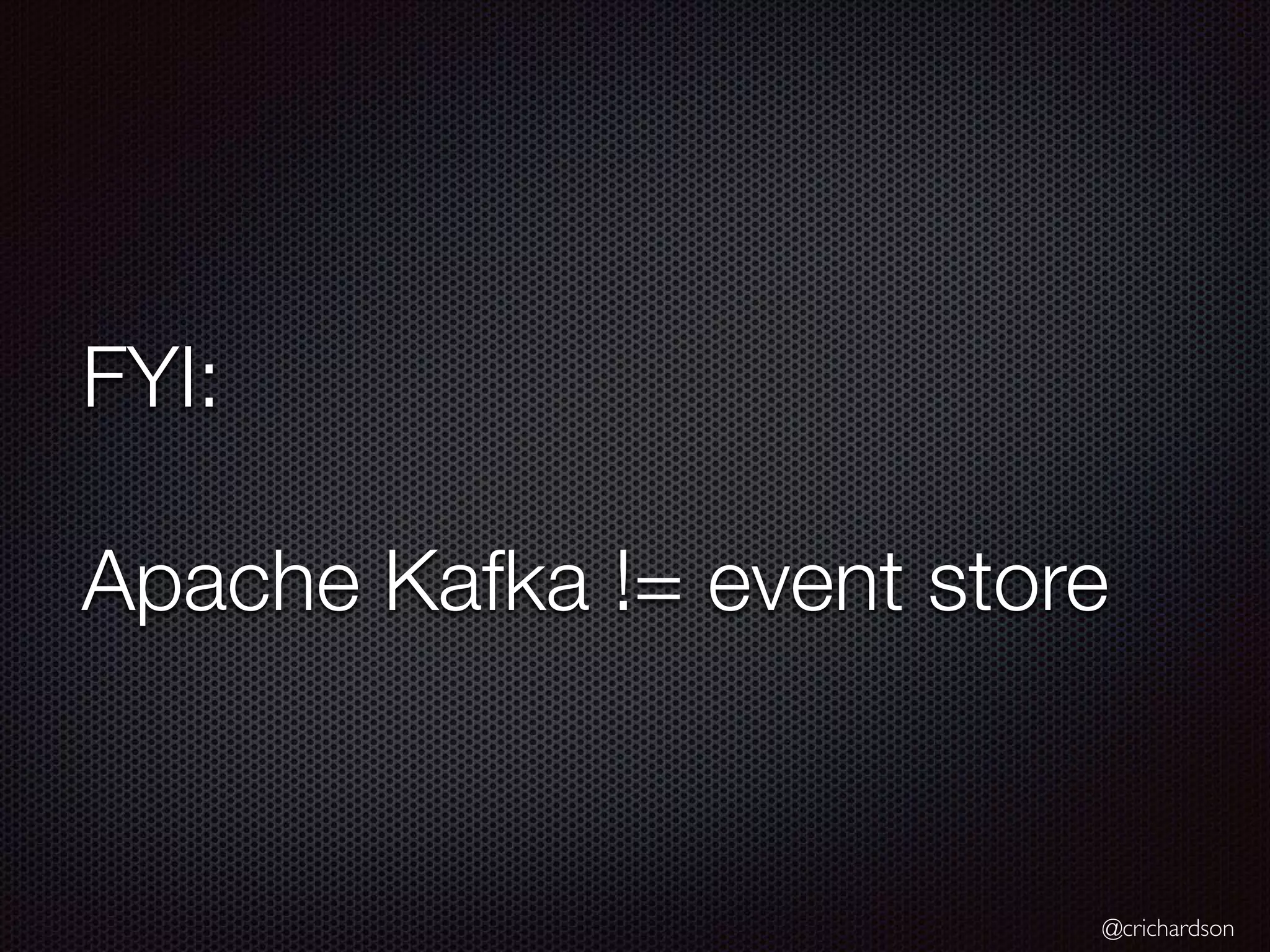 @crichardson FYI: Apache Kafka != event store 