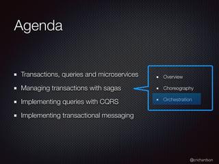 @crichardson
Agenda
Transactions, queries and microservices
Managing transactions with sagas
Implementing queries with CQRS
Implementing transactional messaging
Overview
Choreography
Orchestration
 
