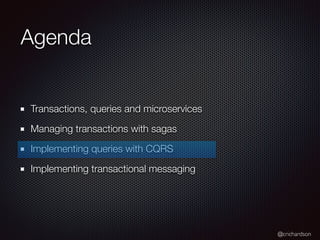 @crichardson
Agenda
Transactions, queries and microservices
Managing transactions with sagas
Implementing queries with CQRS
Implementing transactional messaging
 