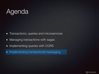 @crichardson
Agenda
Transactions, queries and microservices
Managing transactions with sagas
Implementing queries with CQRS
Implementing transactional messaging
 