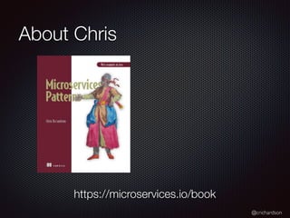 @crichardson
About Chris
https://microservices.io/book
 
