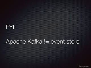 @crichardson
FYI:
Apache Kafka != event store
 
