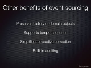 @crichardson
Preserves history of domain objects
Supports temporal queries
Simpliﬁes retroactive correction
Built-in auditing
Other beneﬁts of event sourcing
 
