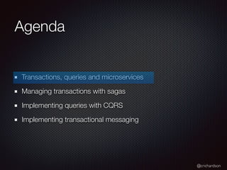 @crichardson
Agenda
Transactions, queries and microservices
Managing transactions with sagas
Implementing queries with CQRS
Implementing transactional messaging
 