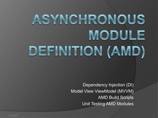 Dependency Injection (DI)
           Model View ViewModel (MVVM)
                        AMD Build Scripts
               Unit Testing AMD Modules

4/1/2013                                    1
 