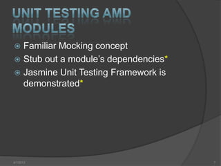  Familiar Mocking concept
 Stub out a module’s dependencies*
 Jasmine Unit Testing Framework is
  demonstrated*




4/1/2013                              7
 