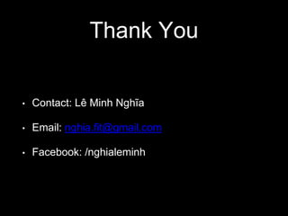 Thank You
• Contact: Lê Minh Nghĩa
• Email: nghia.fit@gmail.com
• Facebook: /nghialeminh
 