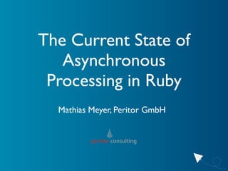 The Current State of
   Asynchronous
 Processing in Ruby
  Mathias Meyer, Peritor GmbH
 