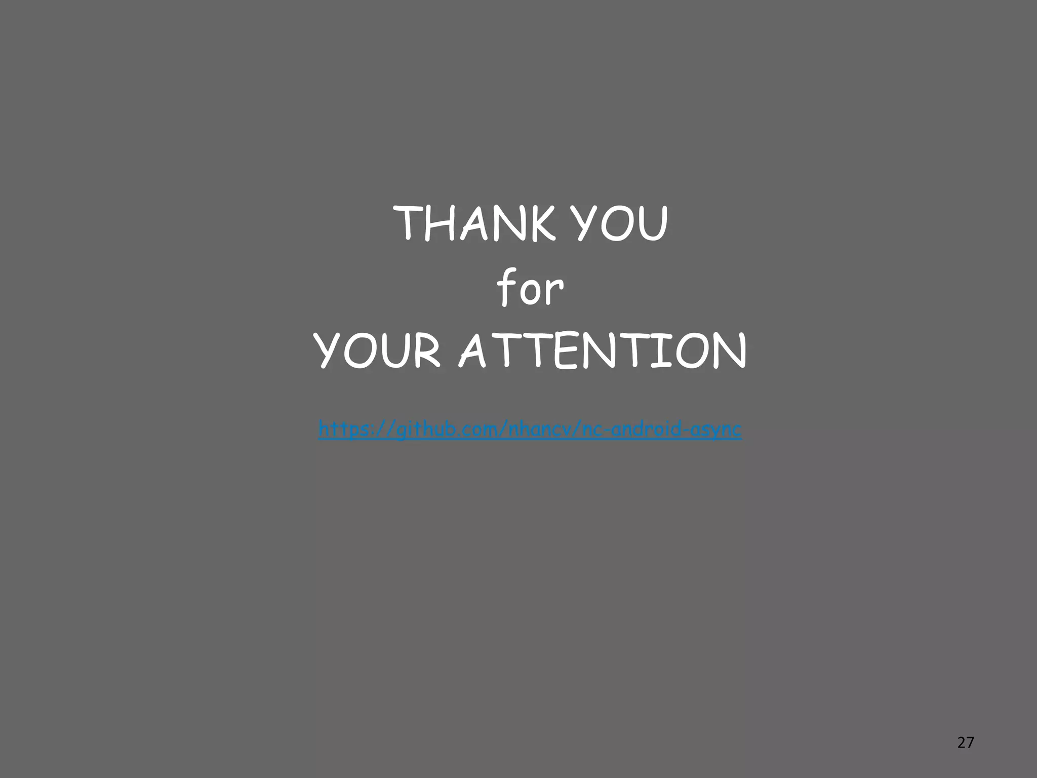 THANK YOU
for
YOUR ATTENTION
https://github.com/nhancv/nc-android-async
27
 