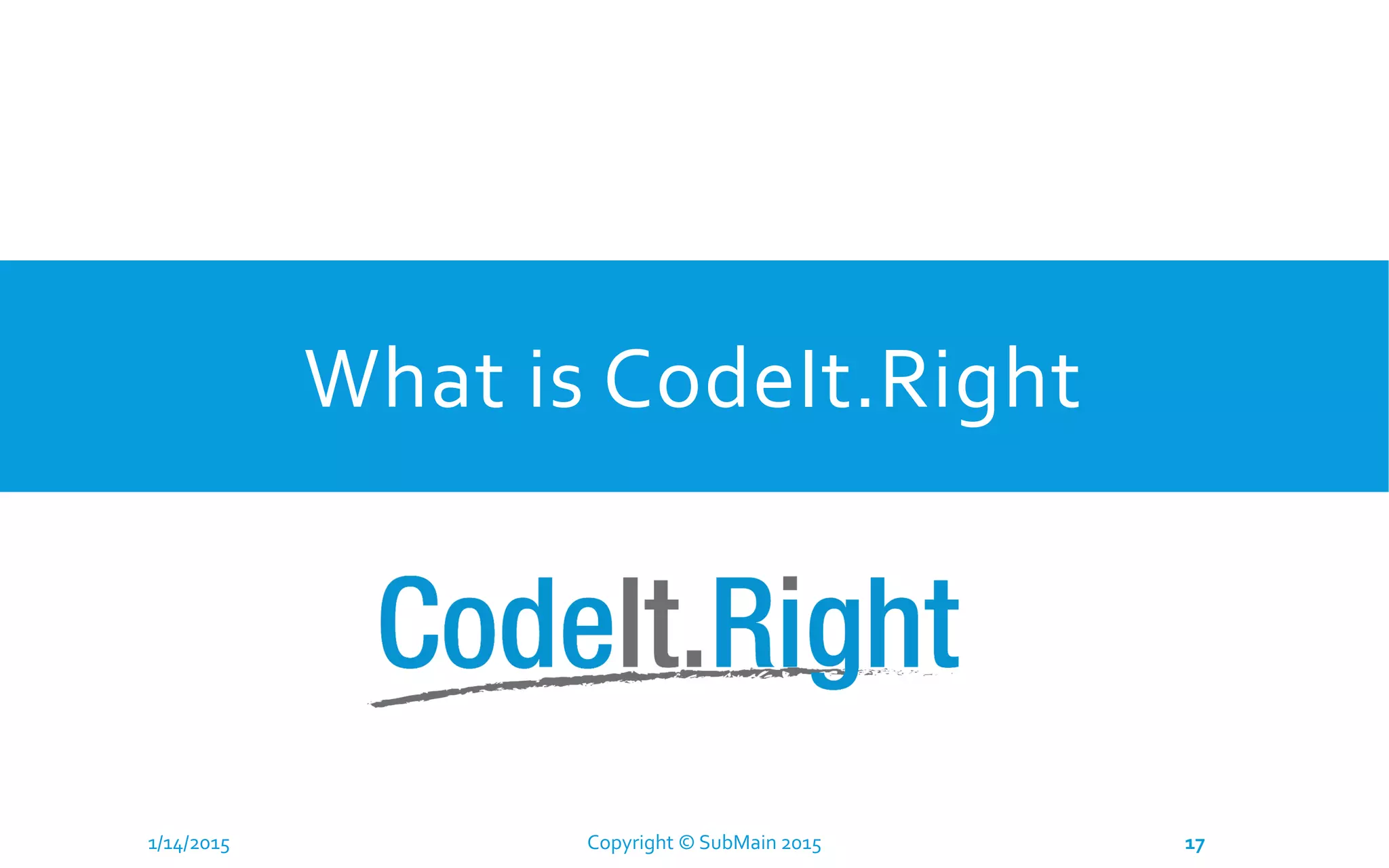 What is CodeIt.Right
1/14/2015 Copyright © SubMain 2015 17
 