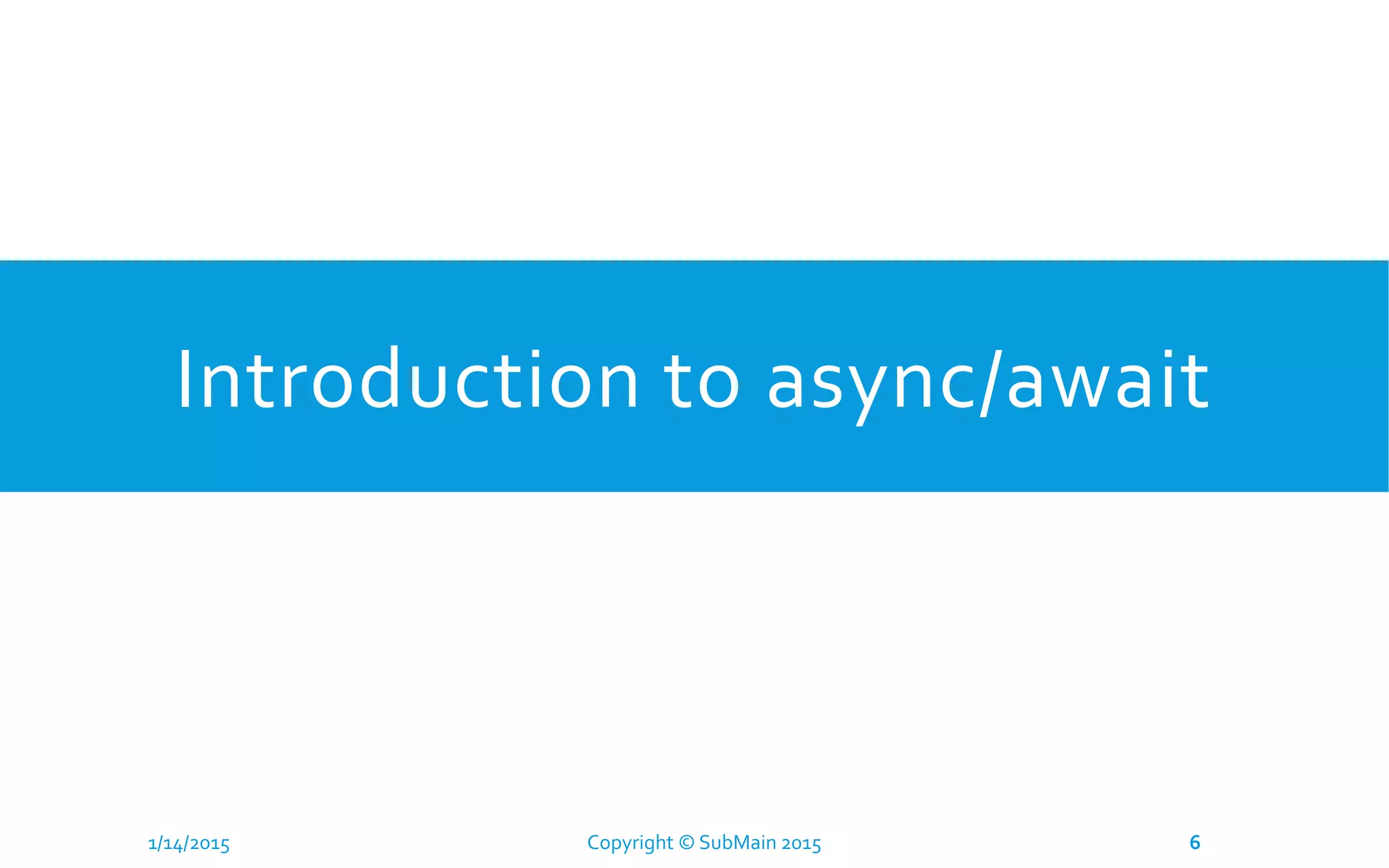 Introduction to async/await
1/14/2015 Copyright © SubMain 2015 6
 