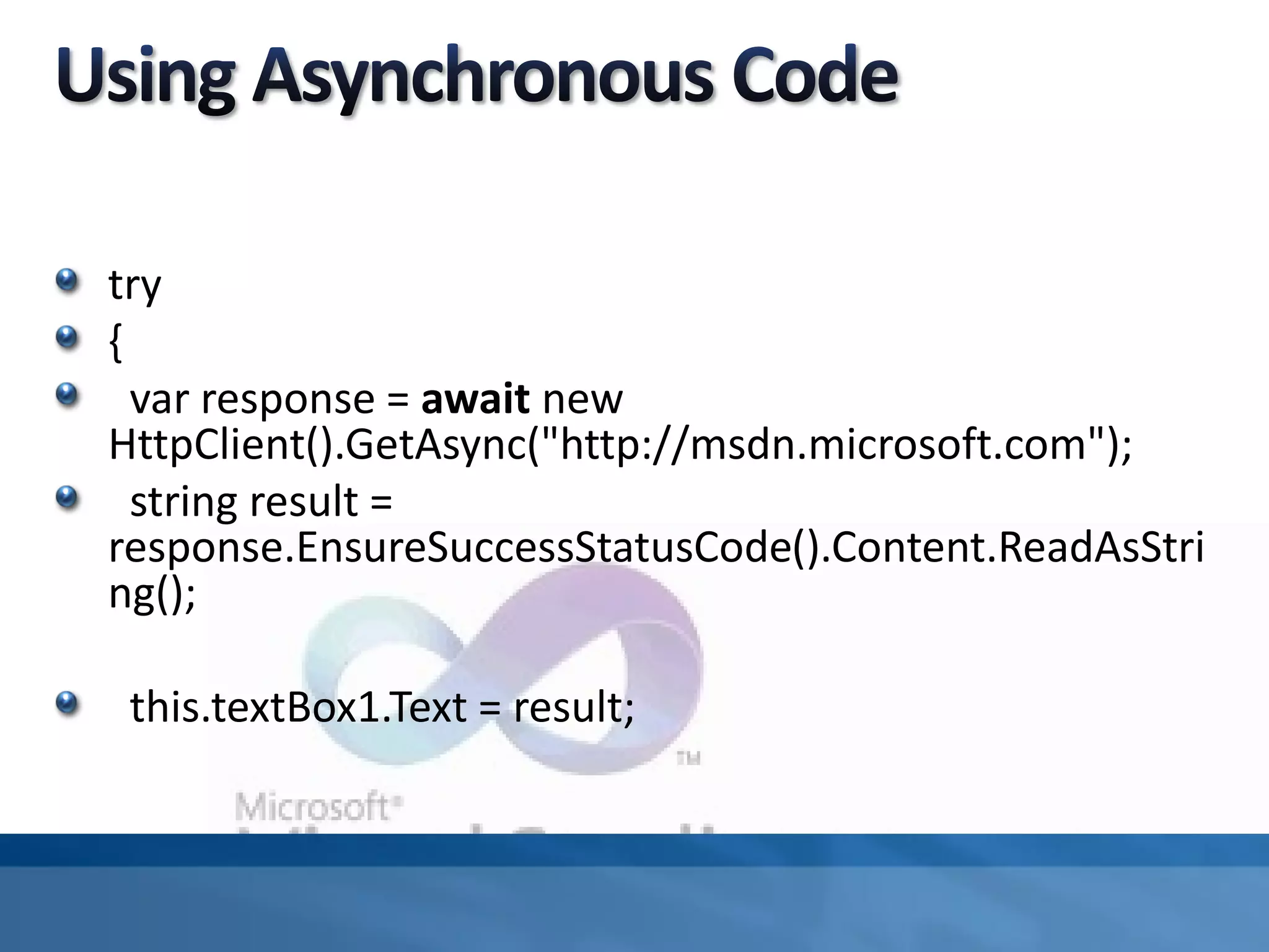 try
{
var response = await new
HttpClient().GetAsync("http://msdn.microsoft.com");
string result =
response.EnsureSuccessStatusCode().Content.ReadAsStri
ng();
this.textBox1.Text = result;
 