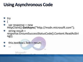 try
{
var response = new
HttpClient().GetAsync("http://msdn.microsoft.com");
string result =
response.EnsureSuccessStatusCode().Content.ReadAsStri
ng();
this.textBox1.Text = result;
...
 