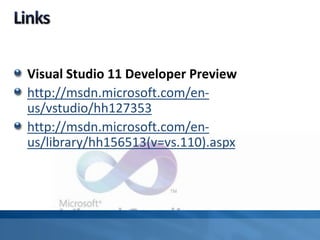 Visual Studio 11 Developer Preview
http://msdn.microsoft.com/en-
us/vstudio/hh127353
http://msdn.microsoft.com/en-
us/library/hh156513(v=vs.110).aspx
 