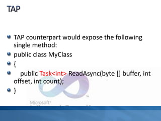 TAP counterpart would expose the following
single method:
public class MyClass
{
public Task<int> ReadAsync(byte [] buffer, int
offset, int count);
}
 