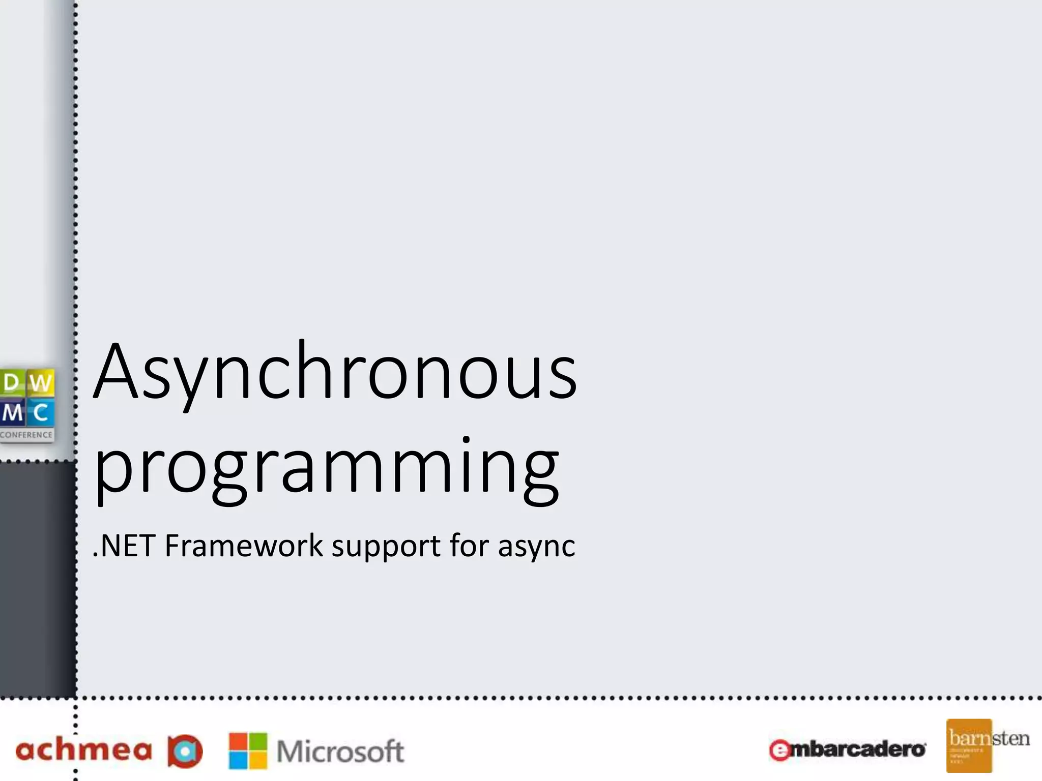 Asynchronous
programming
.NET Framework support for async
 