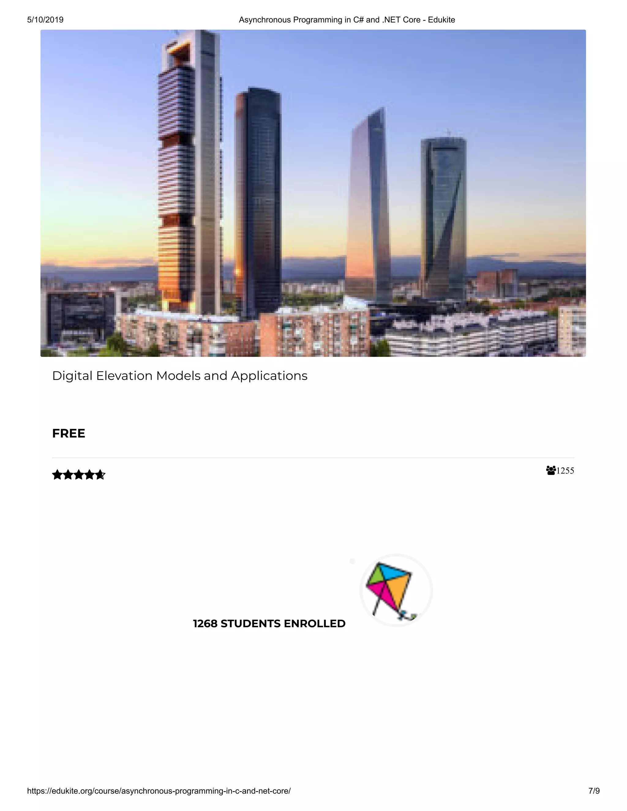 5/10/2019 Asynchronous Programming in C# and .NET Core - Edukite
https://edukite.org/course/asynchronous-programming-in-c-and-net-core/ 7/9
1255
Digital Elevation Models and Applications
FREE

1268 STUDENTS ENROLLED
 