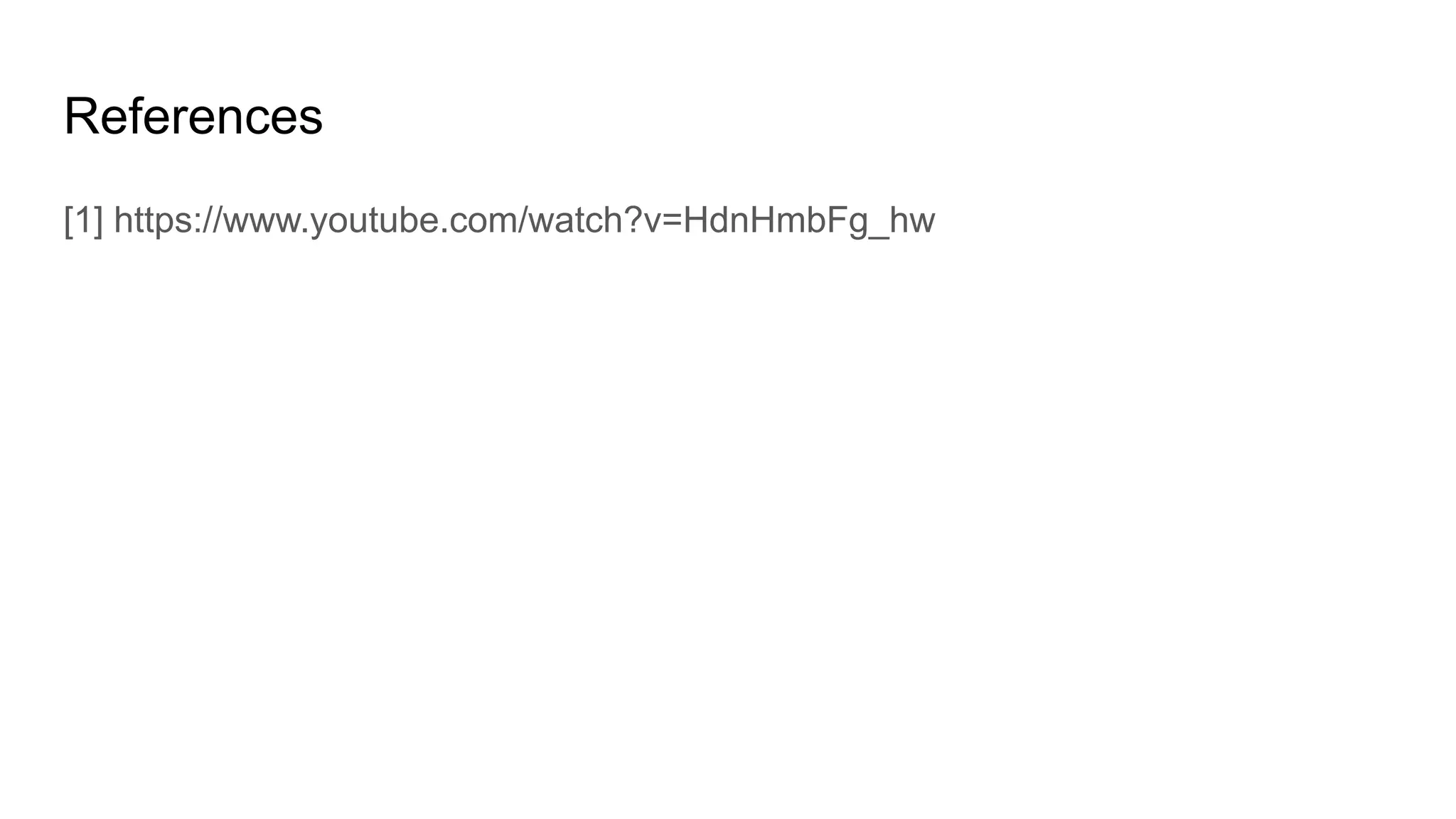 References
[1] https://www.youtube.com/watch?v=HdnHmbFg_hw
 