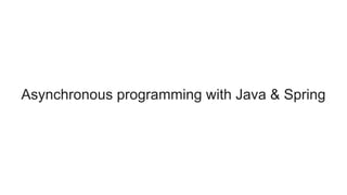 Asynchronous programming with Java & Spring
 