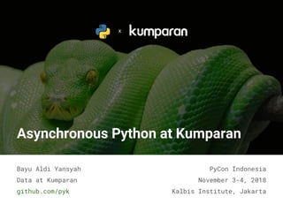 Bayu Aldi Yansyah
Data at Kumparan
github.com/pyk
PyCon Indonesia
November 3-4, 2018
Kalbis Institute, Jakarta
Asynchronous Python at Kumparan
x
 