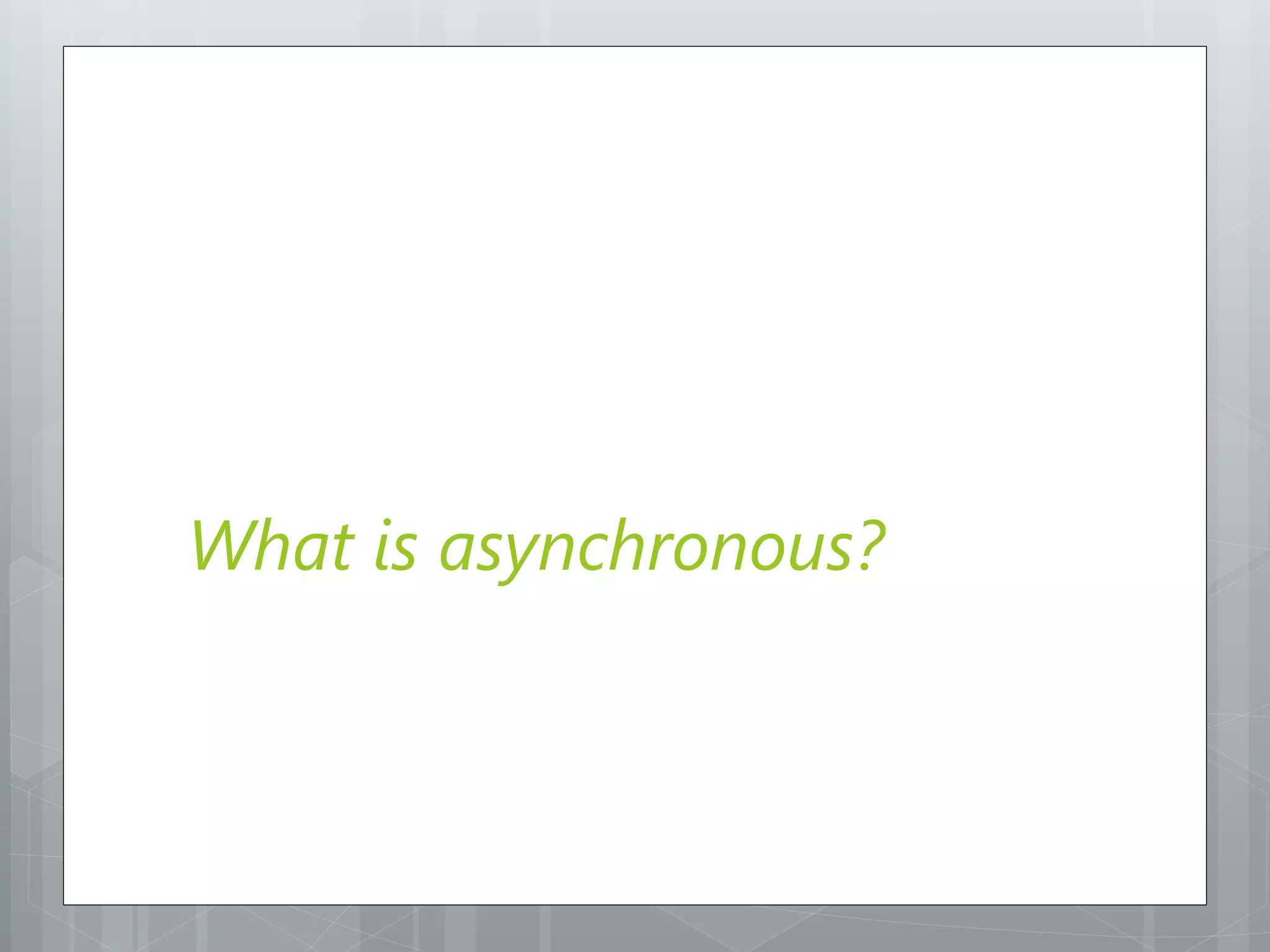 What is asynchronous?
 