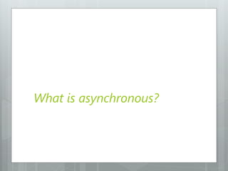 What is asynchronous?
 