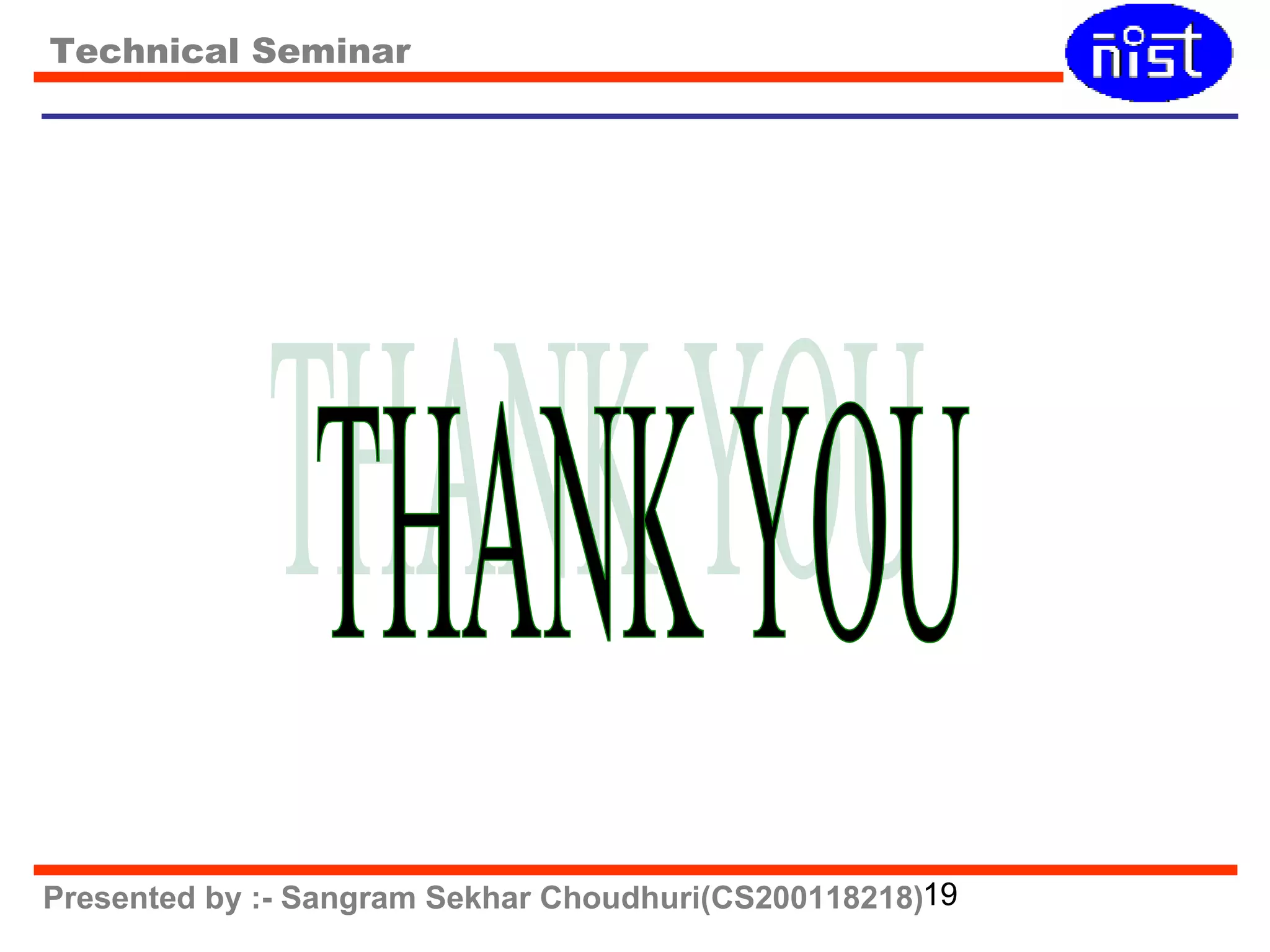 Technical Seminar 
Presented by :- Sangram Sekhar Choudhuri(CS200118218)19 
