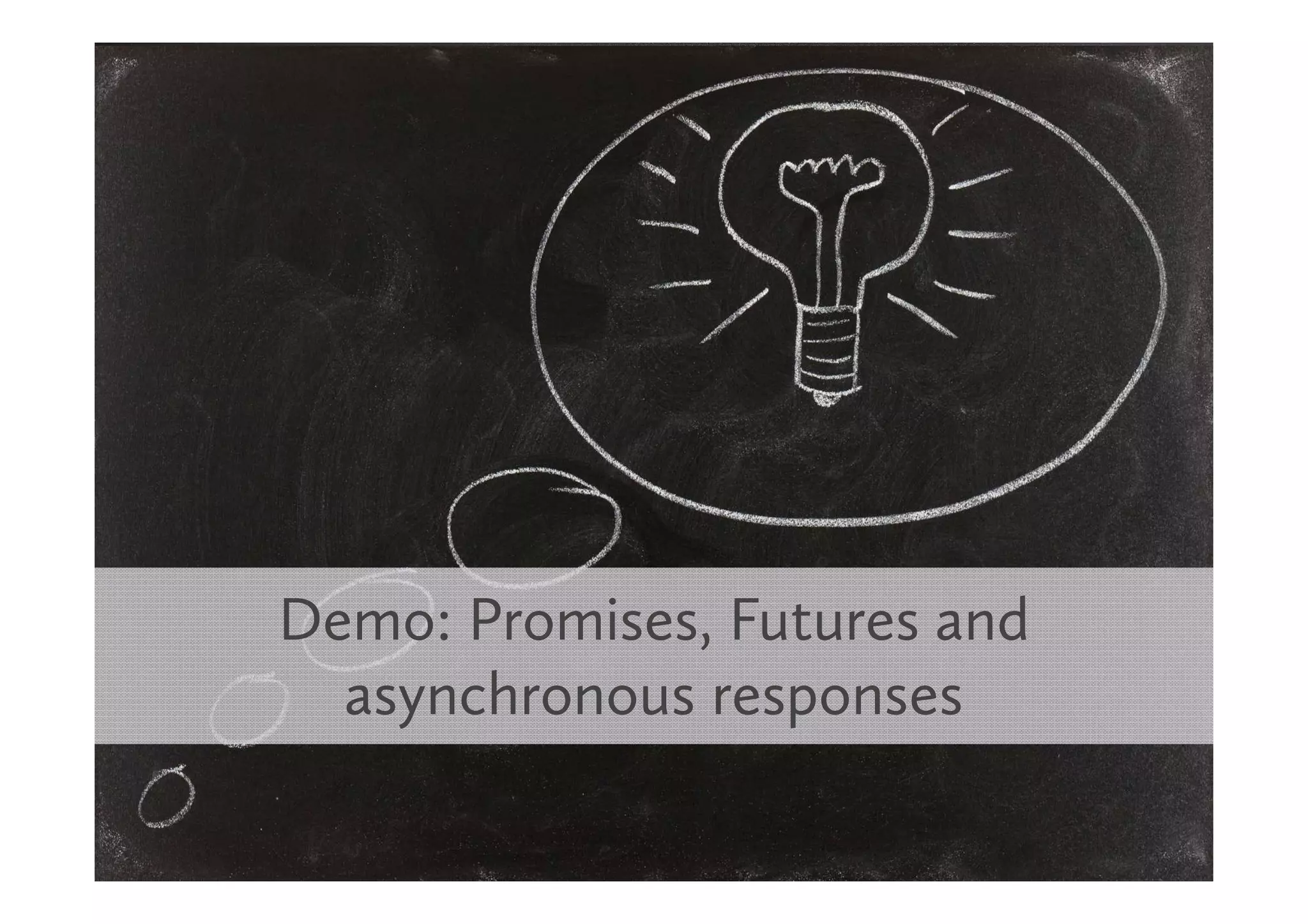 Demo: Promises, Futures and
  asynchronous responses
 