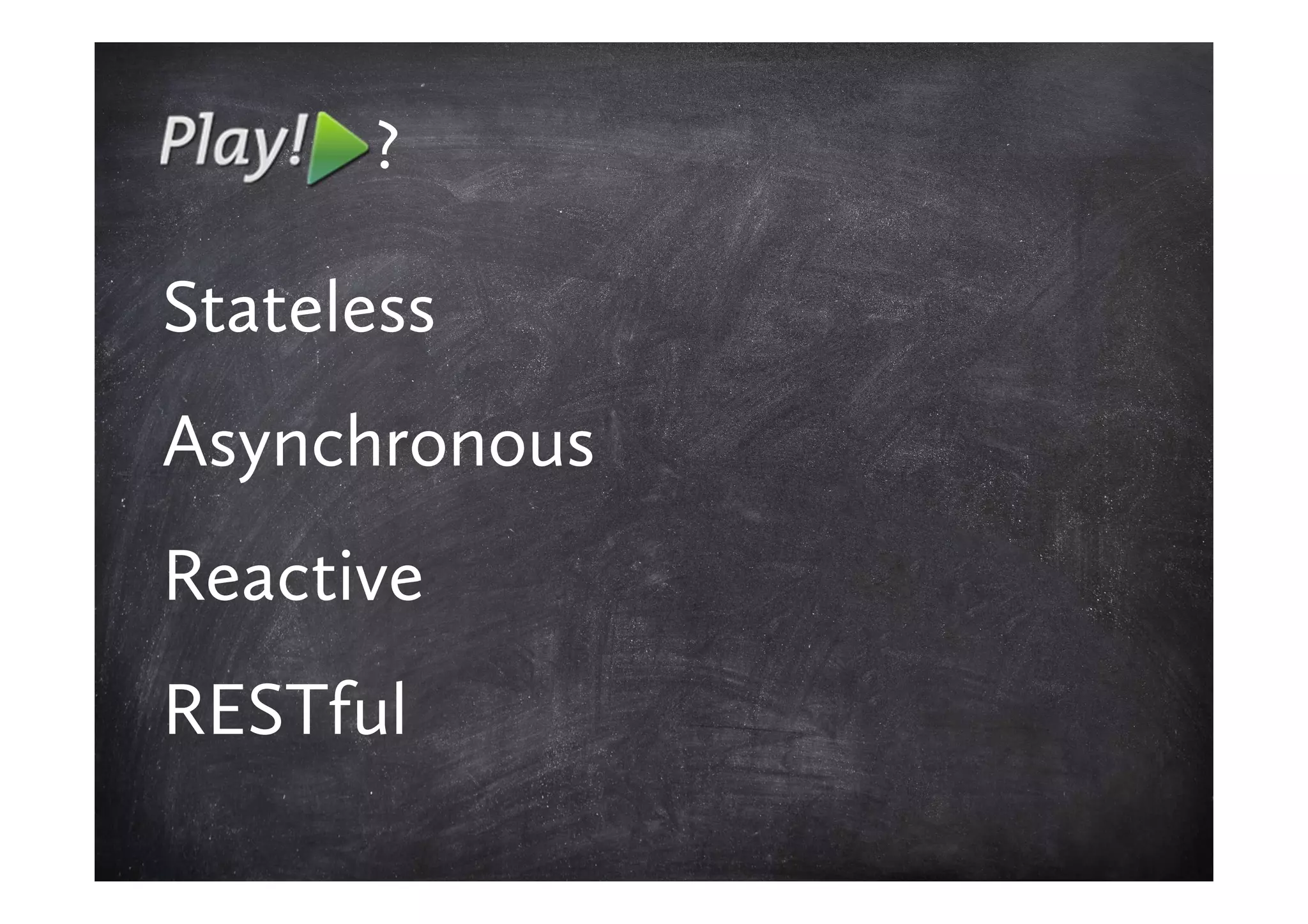 ?

Stateless
Asynchronous
Reactive
RESTful
 