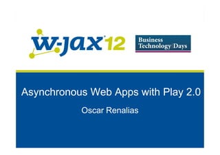 Asynchronous Web Apps with Play 2.0
           Oscar Renalias
 
