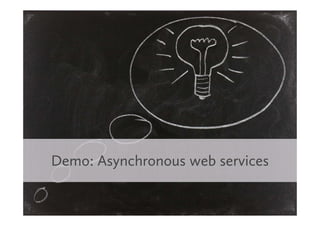 Demo: Asynchronous web services
 