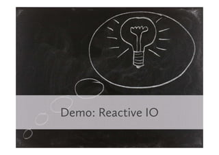 Demo: Reactive IO
 