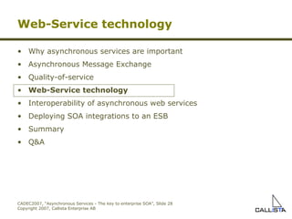 Web-Service technology Why asynchronous services are important Asynchronous Message Exchange Quality-of-service Web-Service technology Interoperability of asynchronous web services Deploying SOA integrations to an ESB Summary Q&A 