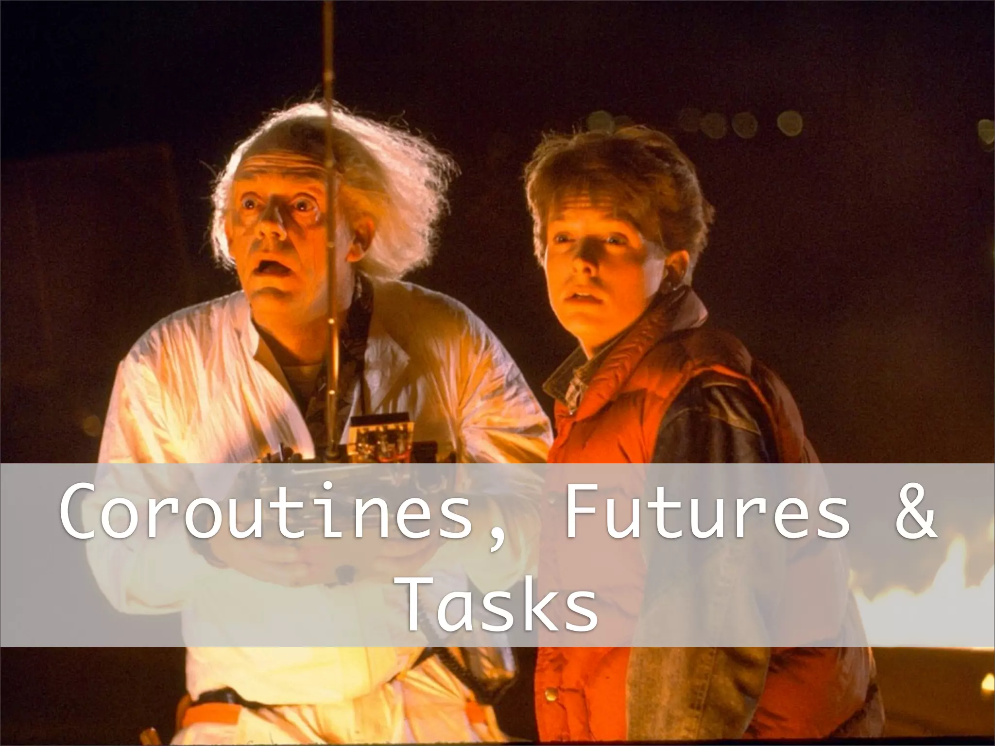 Coroutines, Futures &
Tasks

 