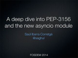 A deep dive into PEP-3156
and the new asyncio module
Saúl Ibarra Corretgé
@saghul

FOSDEM 2014

 