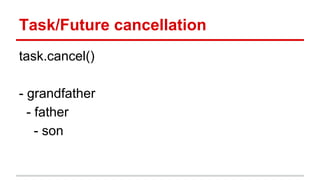 Task/Future cancellation
task.cancel()
- grandfather
- father
- son
 